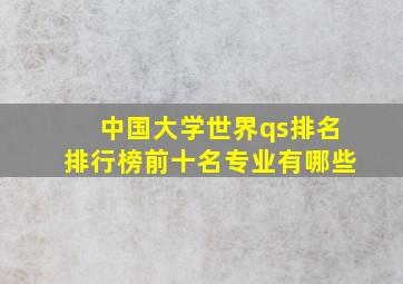 中国大学世界qs排名排行榜前十名专业有哪些