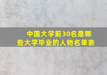 中国大学前30名是哪些大学毕业的人物名单表