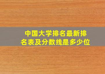 中国大学排名最新排名表及分数线是多少位