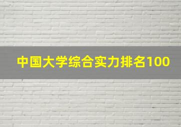 中国大学综合实力排名100