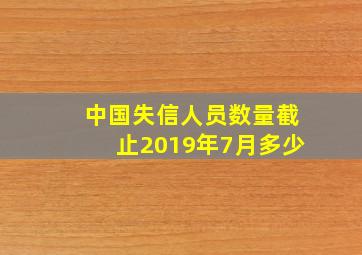 中国失信人员数量截止2019年7月多少