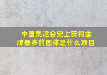 中国奥运会史上获得金牌最多的团体是什么项目