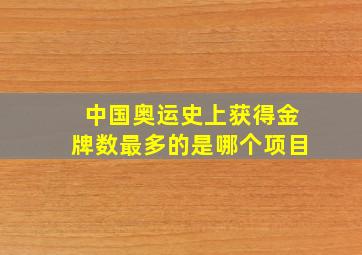 中国奥运史上获得金牌数最多的是哪个项目