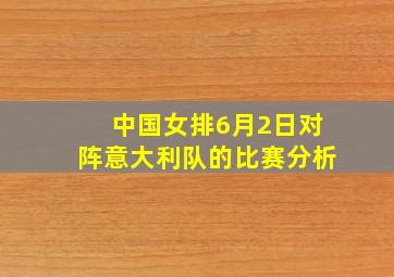 中国女排6月2日对阵意大利队的比赛分析