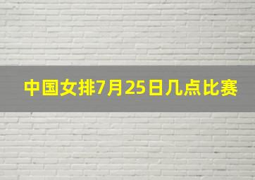 中国女排7月25日几点比赛