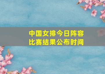 中国女排今日阵容比赛结果公布时间