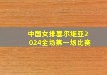 中国女排塞尔维亚2024全场第一场比赛