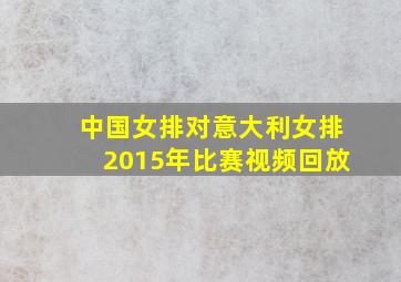 中国女排对意大利女排2015年比赛视频回放