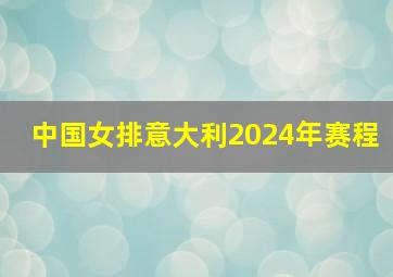 中国女排意大利2024年赛程