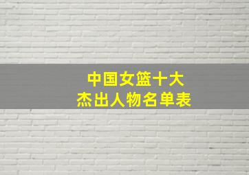 中国女篮十大杰出人物名单表