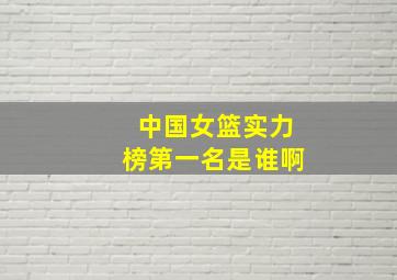 中国女篮实力榜第一名是谁啊