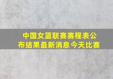 中国女篮联赛赛程表公布结果最新消息今天比赛