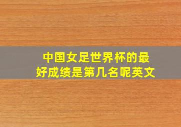 中国女足世界杯的最好成绩是第几名呢英文