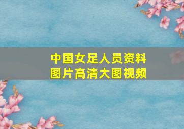 中国女足人员资料图片高清大图视频