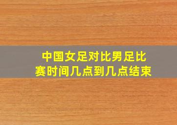 中国女足对比男足比赛时间几点到几点结束