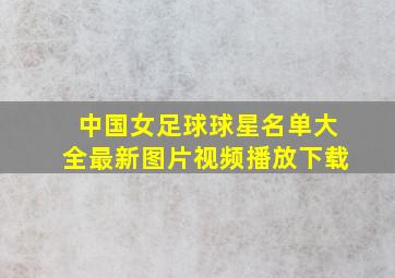 中国女足球球星名单大全最新图片视频播放下载