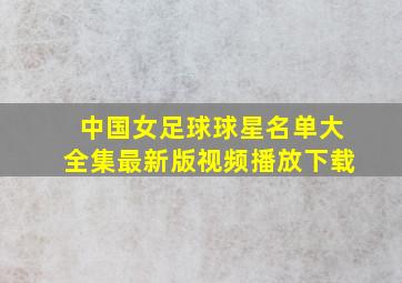 中国女足球球星名单大全集最新版视频播放下载