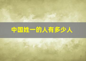 中国姓一的人有多少人