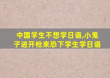 中国学生不想学日语,小鬼子进开枪来恐下学生学日语