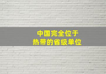 中国完全位于热带的省级单位