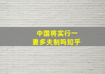 中国将实行一妻多夫制吗知乎