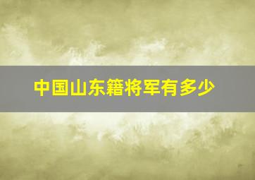 中国山东籍将军有多少