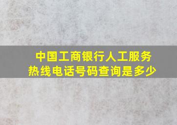 中国工商银行人工服务热线电话号码查询是多少