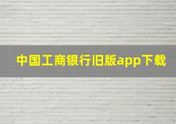 中国工商银行旧版app下载