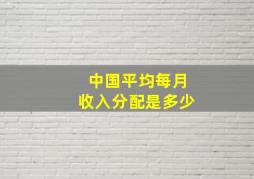 中国平均每月收入分配是多少