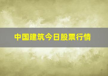 中国建筑今日股票行情