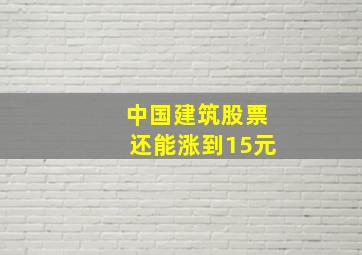 中国建筑股票还能涨到15元