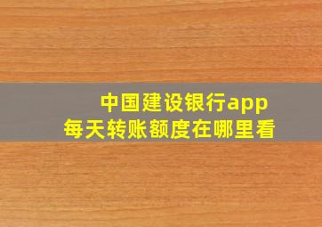 中国建设银行app每天转账额度在哪里看