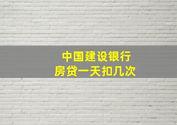 中国建设银行房贷一天扣几次