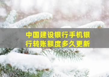 中国建设银行手机银行转账额度多久更新