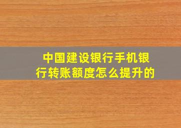 中国建设银行手机银行转账额度怎么提升的