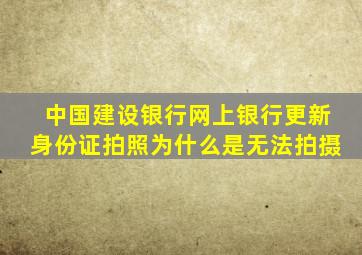 中国建设银行网上银行更新身份证拍照为什么是无法拍摄