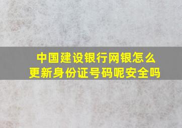 中国建设银行网银怎么更新身份证号码呢安全吗