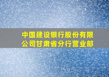 中国建设银行股份有限公司甘肃省分行营业部