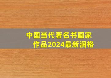 中国当代著名书画家作品2024最新润格