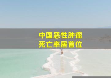 中国恶性肿瘤死亡率居首位