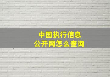 中国执行信息公开网怎么查询