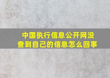 中国执行信息公开网没查到自己的信息怎么回事