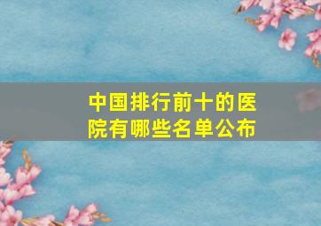 中国排行前十的医院有哪些名单公布