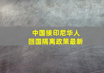 中国接印尼华人回国隔离政策最新