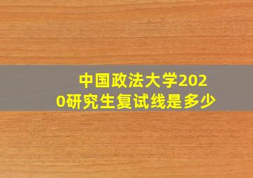 中国政法大学2020研究生复试线是多少