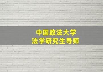 中国政法大学法学研究生导师