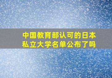 中国教育部认可的日本私立大学名单公布了吗