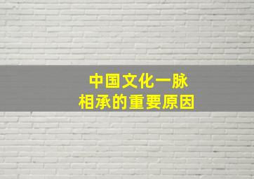 中国文化一脉相承的重要原因