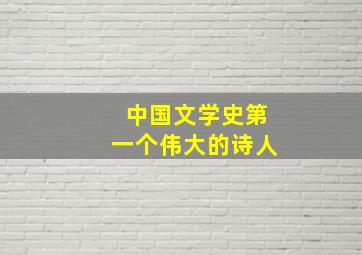 中国文学史第一个伟大的诗人