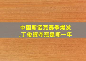 中国斯诺克赛季爆发,丁俊晖夺冠是哪一年